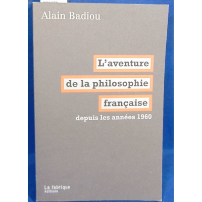 Badiou Alain : L' aventure de la philosophie française : Depuis les années 1960...