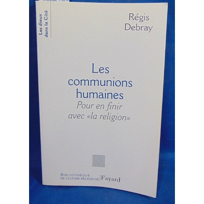 Debray Régis : Les communions humaines : Pour en finir avec "la religion"...
