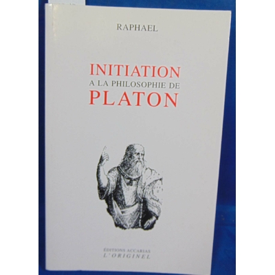 Raphael Raphael : Initiation à la philosophie de Platon...