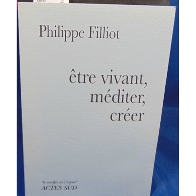 Filliot Philippe : Etre vivant, méditer, créer...