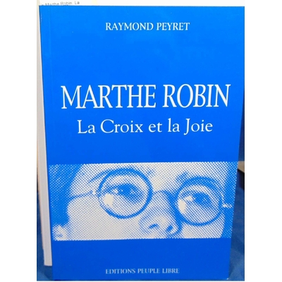 Peyret Raymond : Marthe Robin. La Croix et la Joie...