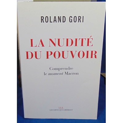 Gori Roland : La nudité du pouvoir. Comprendre le moment Macron...