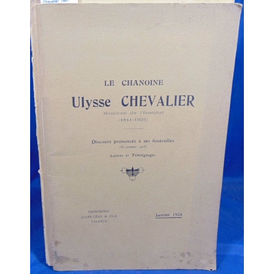Collectif  : Le chanoine Ulysse Chevalier .1841-1923) - Discours prononcés à ses funérailles - Lettres et Témo