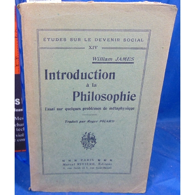 James  : Introduction à la philosophie.Essai sur quelques problèmes de métaphysique. Traduit par Roger Picard.