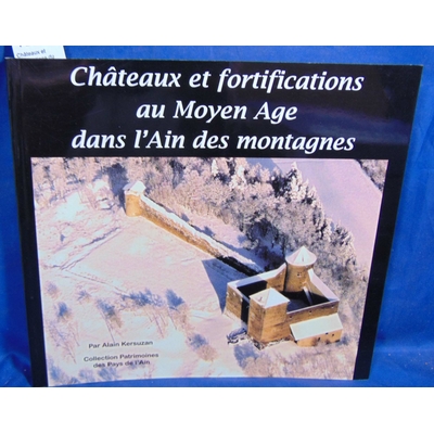 Kersuzan Alain : Châteaux et fortifications du Moyen Age dans l'ain des montagnes...