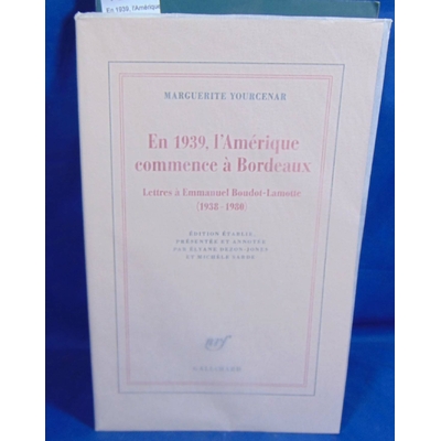 Yourcenar Marguerite : En 1939, l'Amérique commence à Bordeaux: Lettres à Emmanuel Boudot-Lamotte (1938-1980).