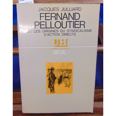 Julliard Jacques : Fernand Pelloutier et les origines du syndicalisme d'action directe...