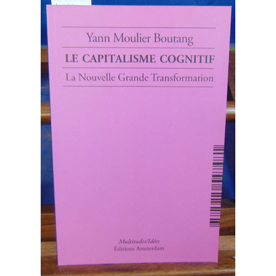 Boutang Yann Moulier : Le capitalisme cognitif : La Nouvelle Grande Transformation...