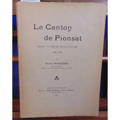 Mangerel Maxime : Le canton de Pionsat  pendant la période révolutionnaire, 1789-1800...