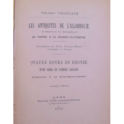 Chanliaux Philibert : Les antiquités de l'Allobrogie. A travers le dauphiné. De Vienne à la Grande Chartreuse.