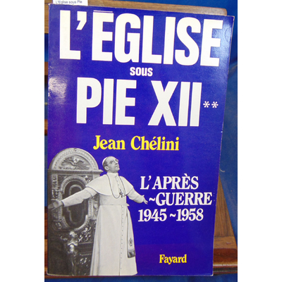 chélini Jean : L'Eglise sous Pie XII. Tome 2, L'après-guerre (1945-1958)...