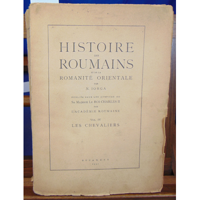 Iorga  : Histoire des Roumains et de la Romanité Orientale. vol. IV Les Chevaliers...