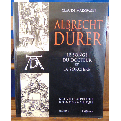 Makowski Claude : Albrecht Dürer, Le songe du docteur et La sorcière : Nouvelle approche iconographique...