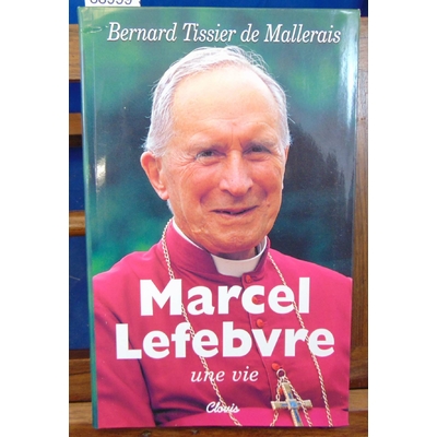 Mallerais Bernard Tissier : Marcel Lefebvre, une vie...