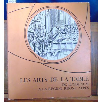 Anon  : Les Arts de la table de Lugdunum la Région Rhône-Alpes...