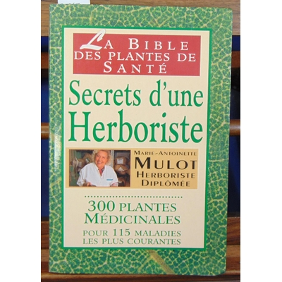 Mulot Marie-Antoinette : Secrets d'une herboriste. 300 plantes médicinales, 115 maladies courantes...