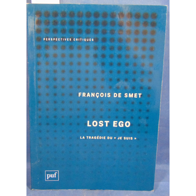 Smet François : Lost Ego: La tragédie du « je suis »...