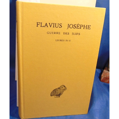Flavius  : Guerre des Juifs. Tome 3, Livres Iv Et V...