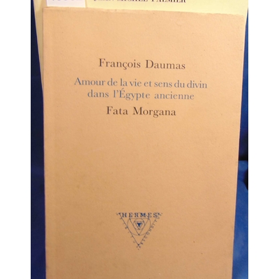 Daumas François : Amour de la vie et sens du divin dans l'Egypte ancienne...