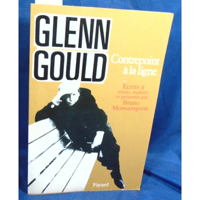 Gould Glenn : Contrepoint à la ligne. Écrits II...
