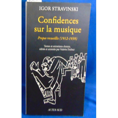 Stravinsky Igor : Confidences sur la musique: Propos recueillis (1912-1940)...