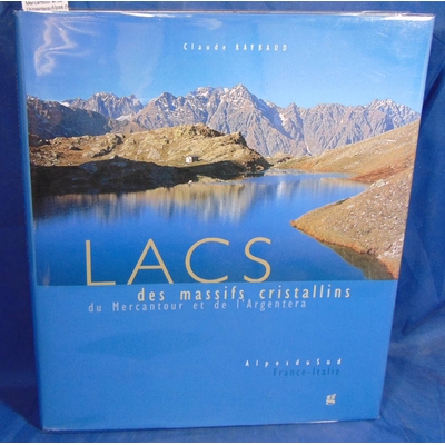Raybaud Claude : Lacs des massifs cristallins du Mercantour et de l'Argentera Alpes du Sud France-Italie...