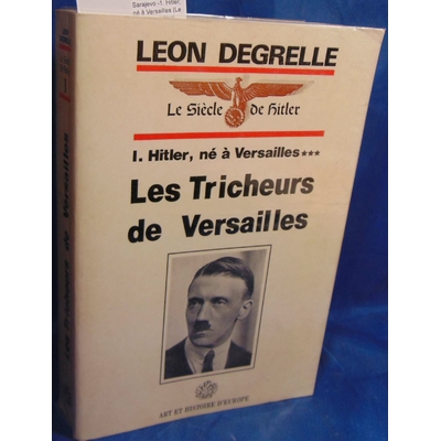 Degrelle Léon : Le Siècle de Hitler : 1. Hitler, né à Versailles *** Les tricheurs de Versailles