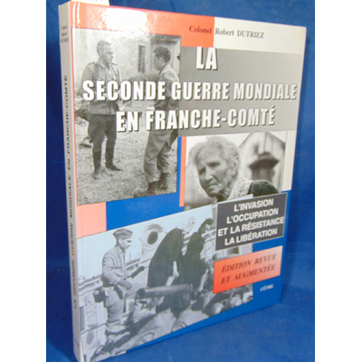 Dutriez Robert : La Seconde Guerre mondiale en Franche-Comté...