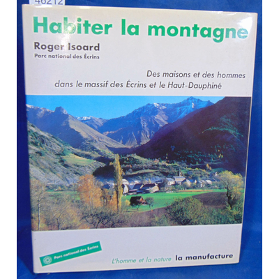 Isoard  : Habiter La Montagne. Des maisons et des hommes dans le massif des écrins et le haut-dauphiné...