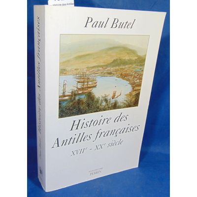 Butel  : Histoire des Antilles françaises, XVIIe Xxe siècle...