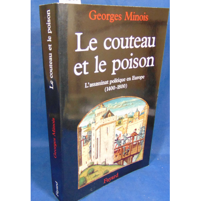 Minois Georges : Le Couteau et le poison: L'assassinat politique en Europe (1400-1800)...