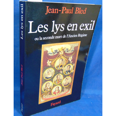 Bled Jean-Paul : Les Lys en exil: Ou la seconde mort de l'Ancien Régime...