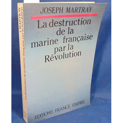 Martray Joseph : La Destruction de la marine française par la Révolution...