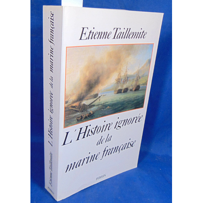 Taillemite Etienne : L' Histoire ignorée de la marine française...