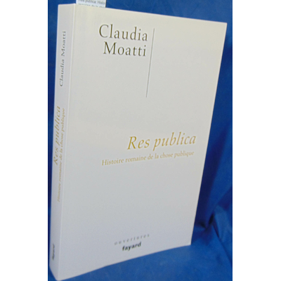 Moatti Claudia : Res publica: Histoire romaine de la chose publique...