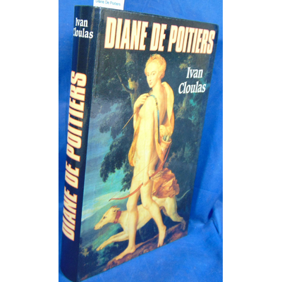 Cloulas Ivan : Diane De Poitiers...
