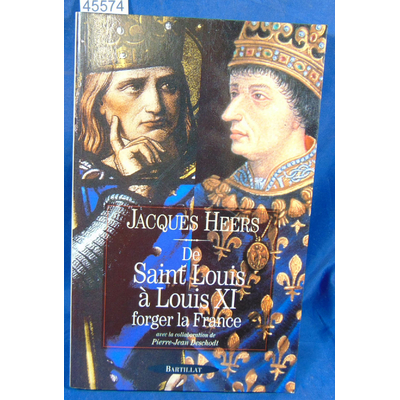 Heers Jacques : de Saint Louis a Louis XI: Forger La France...