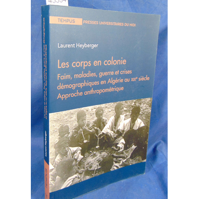 Laurent Heyberger : Les corps en colonie Faim, maladie, guerre et crises démographiques en Algérie au XIXe siè