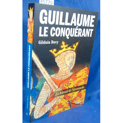 Davy Gilduin : Guillaume le Conquérant. Le bâtard de Normandie...