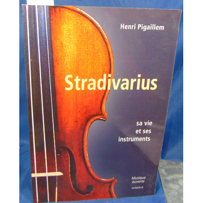 Pigaillem  : Stradivarius : Sa vie et ses instruments...