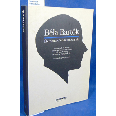 Bartok  : Bela bartok éléments d'un autoportrait (bilingue hongrois-français)...
