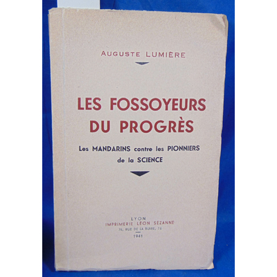Lumiere Auguste : Les fossoyeurs du progres. Les mandarins contre les pionniers de la Science...