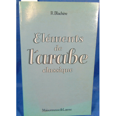 Blachère  : Éléments de l'arabe classique de Régis Blachère...