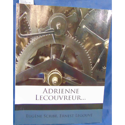 Scribe  : Adrienne Lecouvreur...Par Eugène Scribe, Ernest Legouvé...