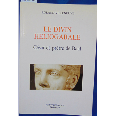 Villeneuve  : Le divin Héliogabale. César et prêtre de Baal...