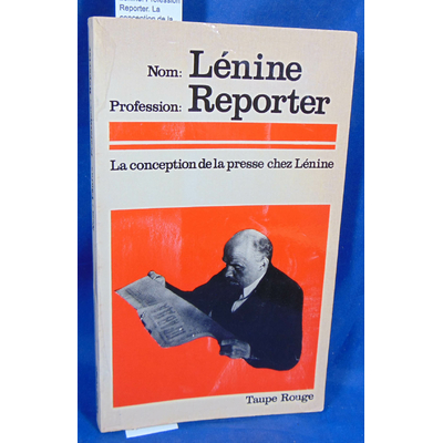 Worontzoff  : Lénine. Profession : Reporter. La conception de la presse chez Lénine...