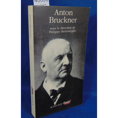 Bruckner Anton : Anton Bruckner. Sous la direction de Philippe Herreweghe...