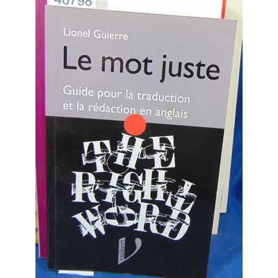 Guierre Lionel : Le mot juste - The Right Word - Guide pour la traduction et la rédaction en Anglais de Lionel