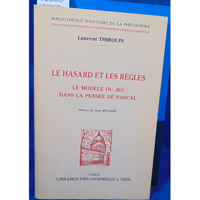 Thirouin Laurent : Le Hasard et les règles. Le Modèle du jeu dans la pensée de Pascal.Par Laurent Thirouin, Je
