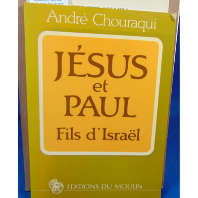 Chouraqui André : Jésus et Paul fils d'Israël. Par André Chouraqui...